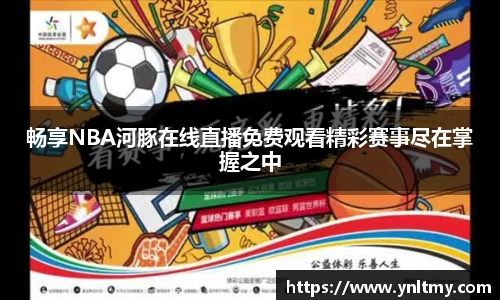 畅享NBA河豚在线直播免费观看精彩赛事尽在掌握之中