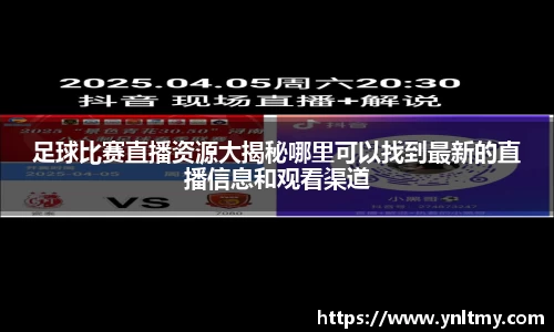 足球比赛直播资源大揭秘哪里可以找到最新的直播信息和观看渠道